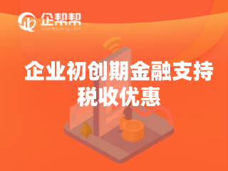 企业初创期金融支持税收优惠政策