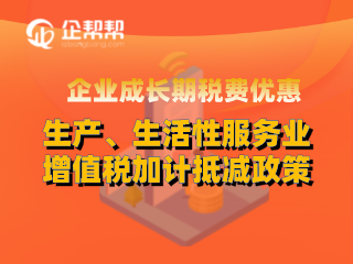 企业成长期税费优惠之生产、生活性服务业增值税加计抵减政策