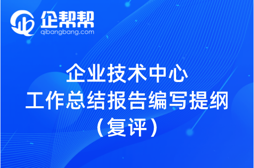 企业技术中心工作总结报告编写提纲（复评）