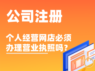 个人经营网店必须办理营业执照吗？-周道企业服务zhoudao.net
