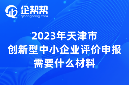 2023年天津市创新型中小企业评价申报需要什么材料
